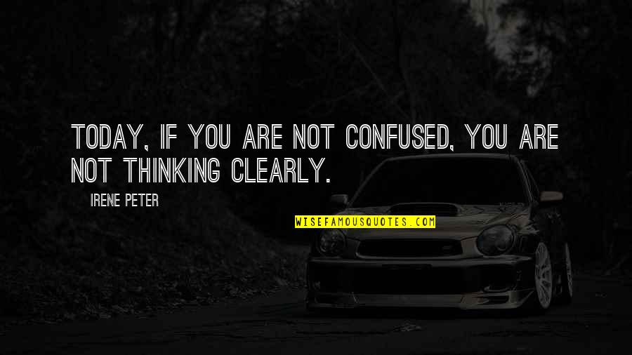 If You're Confused Quotes By Irene Peter: Today, if you are not confused, you are