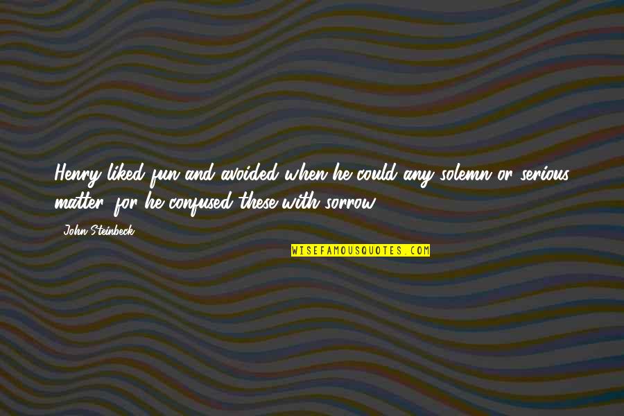 If You're Confused Quotes By John Steinbeck: Henry liked fun and avoided when he could