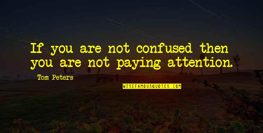 If You're Confused Quotes By Tom Peters: If you are not confused then you are
