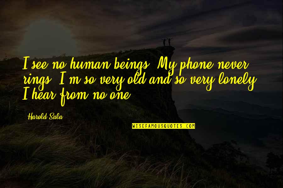 If Youre Dating Me Quotes By Harold Sala: I see no human beings. My phone never