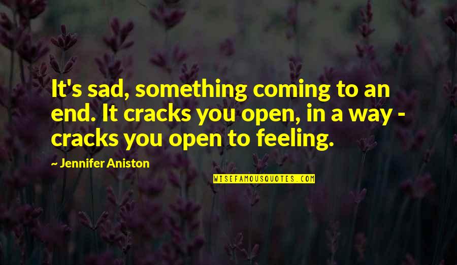 If You're Feeling Sad Quotes By Jennifer Aniston: It's sad, something coming to an end. It