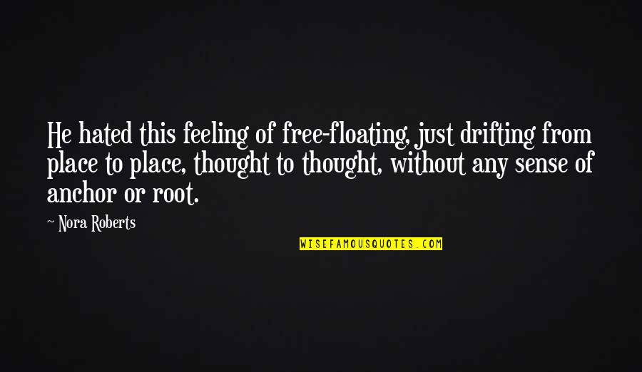If You're Feeling Sad Quotes By Nora Roberts: He hated this feeling of free-floating, just drifting