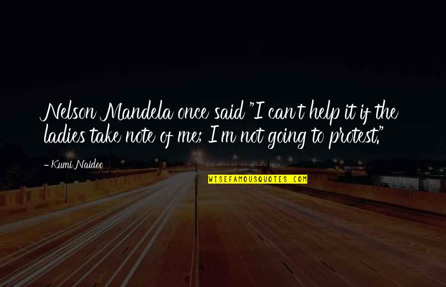 If You're Going To Be With Me Quotes By Kumi Naidoo: Nelson Mandela once said "I can't help it