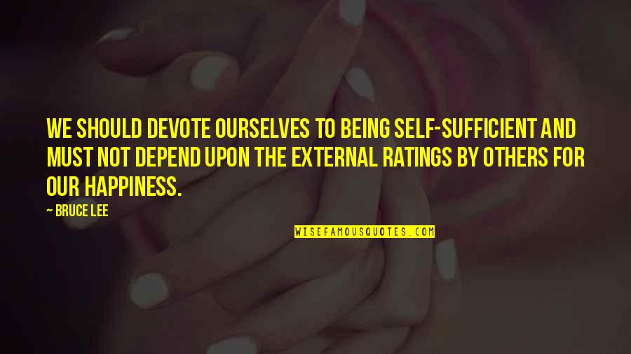 If Youre Going To Do Something Do It Well Quotes By Bruce Lee: We should devote ourselves to being self-sufficient and If Youre Going To Do Something Do It Well Quotes By Bruce Lee: We should devote ourselves to being self-sufficient and