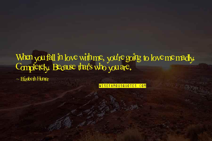 If You're Going To Fall In Love With Me Quotes By Elizabeth Hunter: When you fall in love with me, you're