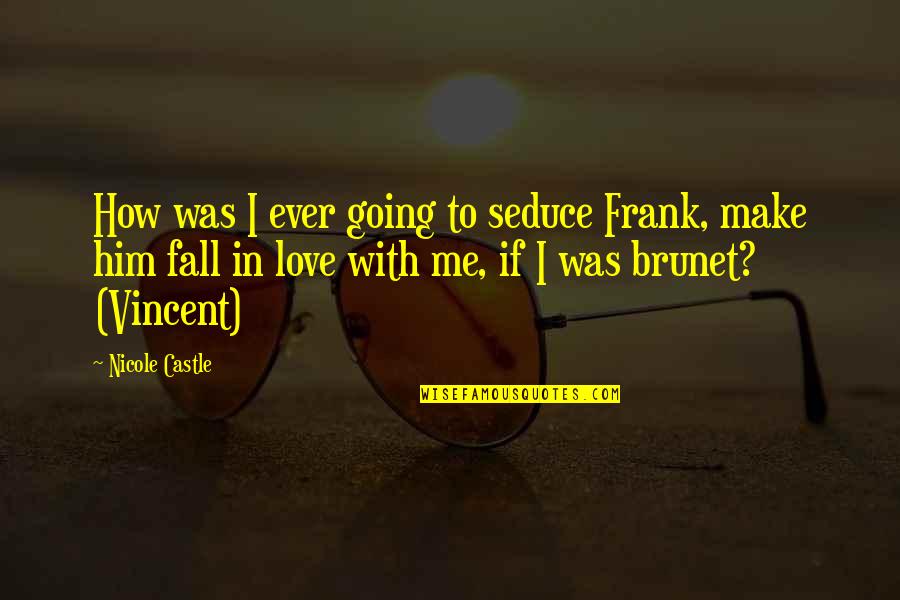 If You're Going To Fall In Love With Me Quotes By Nicole Castle: How was I ever going to seduce Frank,