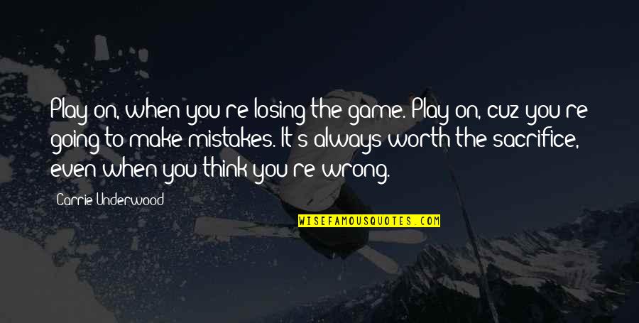 If You're Going To Play The Game Quotes By Carrie Underwood: Play on, when you're losing the game. Play