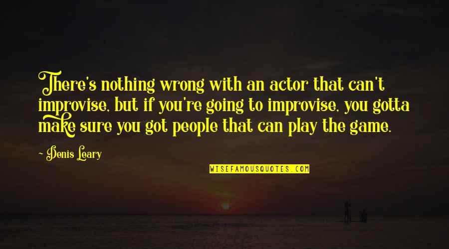 If You're Going To Play The Game Quotes By Denis Leary: There's nothing wrong with an actor that can't
