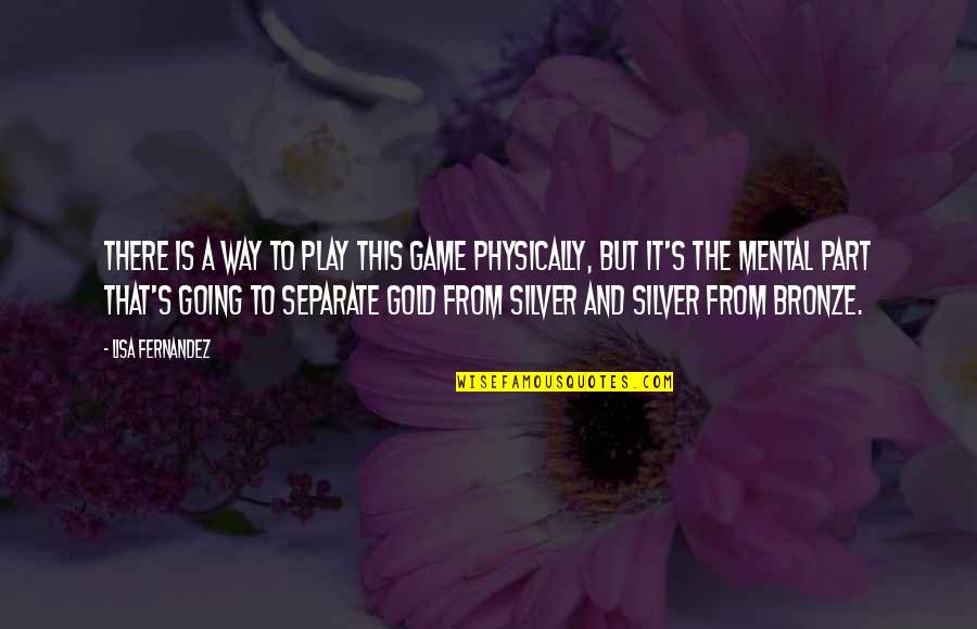 If You're Going To Play The Game Quotes By Lisa Fernandez: There is a way to play this game