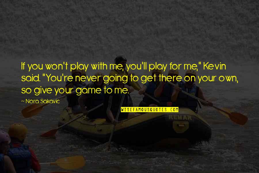 If You're Going To Play The Game Quotes By Nora Sakavic: If you won't play with me, you'll play