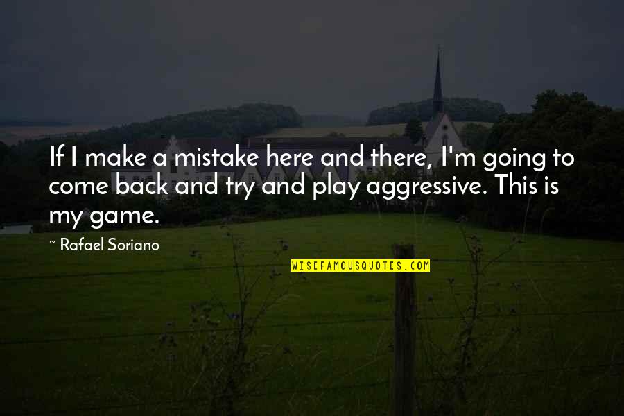 If You're Going To Play The Game Quotes By Rafael Soriano: If I make a mistake here and there,