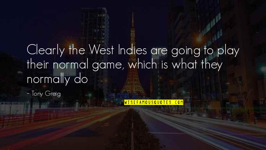 If You're Going To Play The Game Quotes By Tony Greig: Clearly the West Indies are going to play