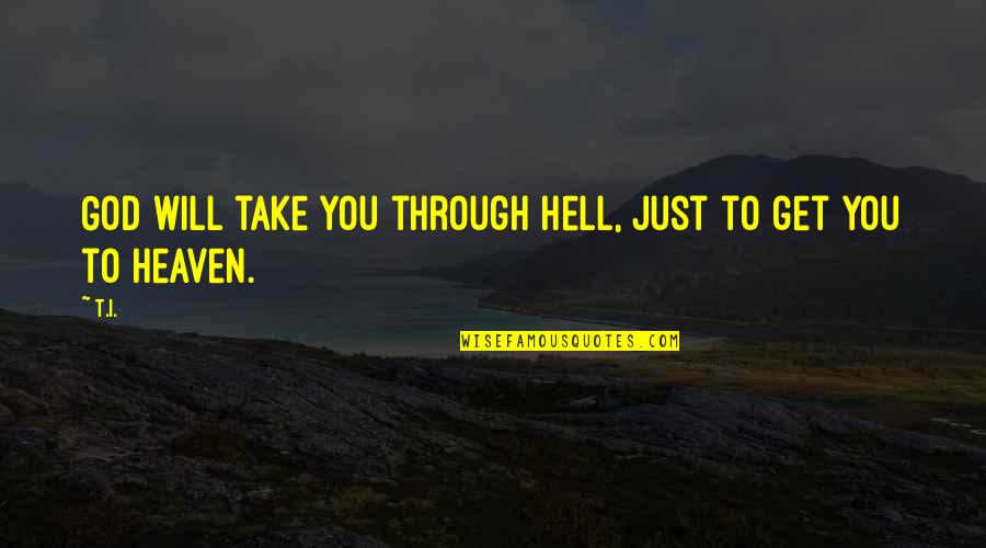 If Youre Gonna Fight Quotes By T.I.: God will take you through hell, just to