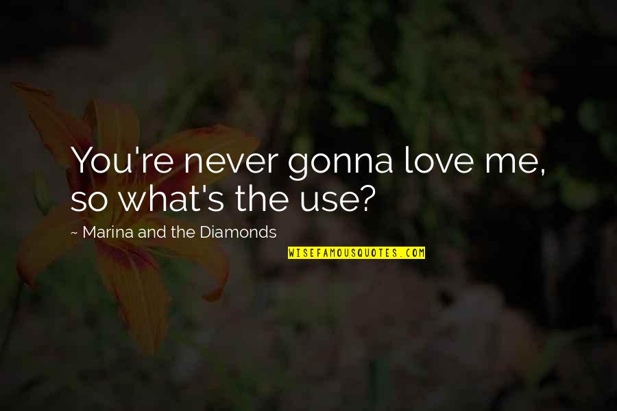 If You're Gonna Love Me Quotes By Marina And The Diamonds: You're never gonna love me, so what's the