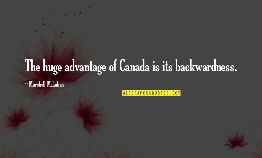 If Youre Gonna Stay Quotes By Marshall McLuhan: The huge advantage of Canada is its backwardness. If Youre Gonna Stay Quotes By Marshall McLuhan: The huge advantage of Canada is its backwardness.