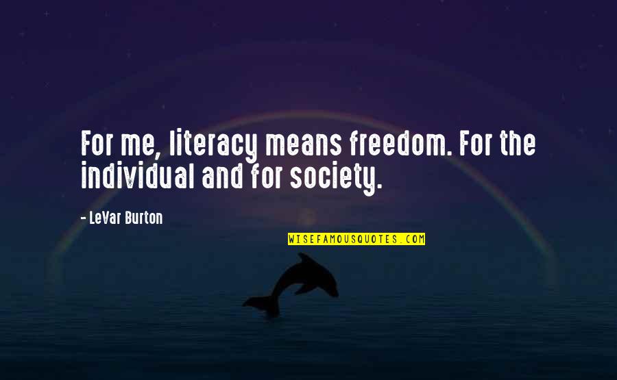 If You're Gonna Talk About Me Quotes By LeVar Burton: For me, literacy means freedom. For the individual