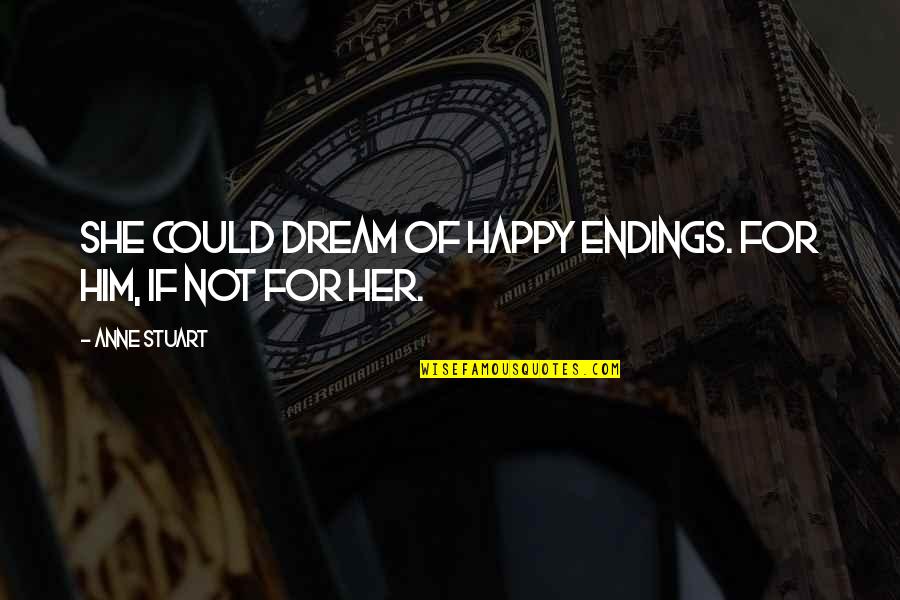 If You're Happy I'm Happy Too Quotes By Anne Stuart: She could dream of happy endings. For him,