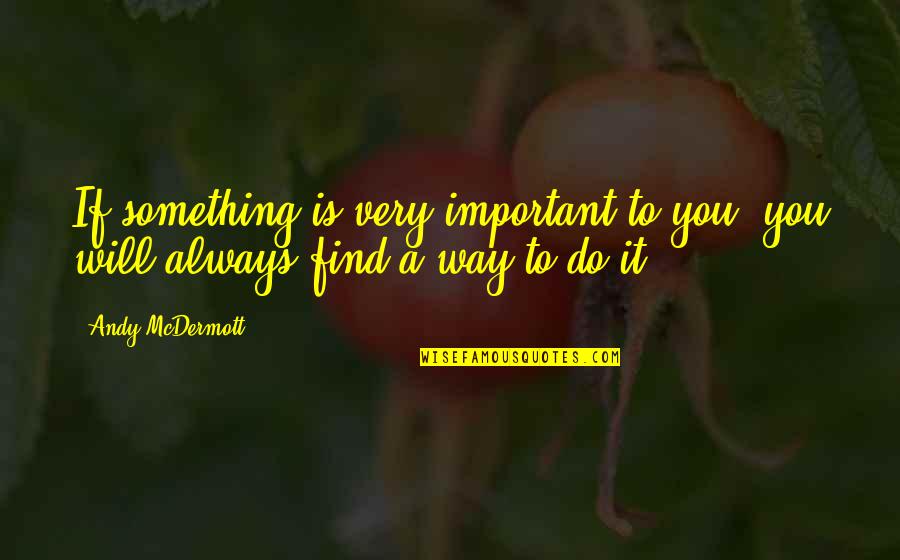 If You're Important Quotes By Andy McDermott: If something is very important to you, you