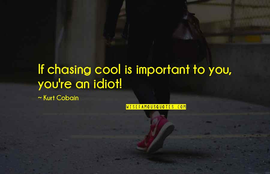 If You're Important Quotes By Kurt Cobain: If chasing cool is important to you, you're