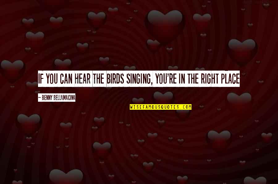 If You're In Love Quotes By Benny Bellamacina: If you can hear the birds singing, you're