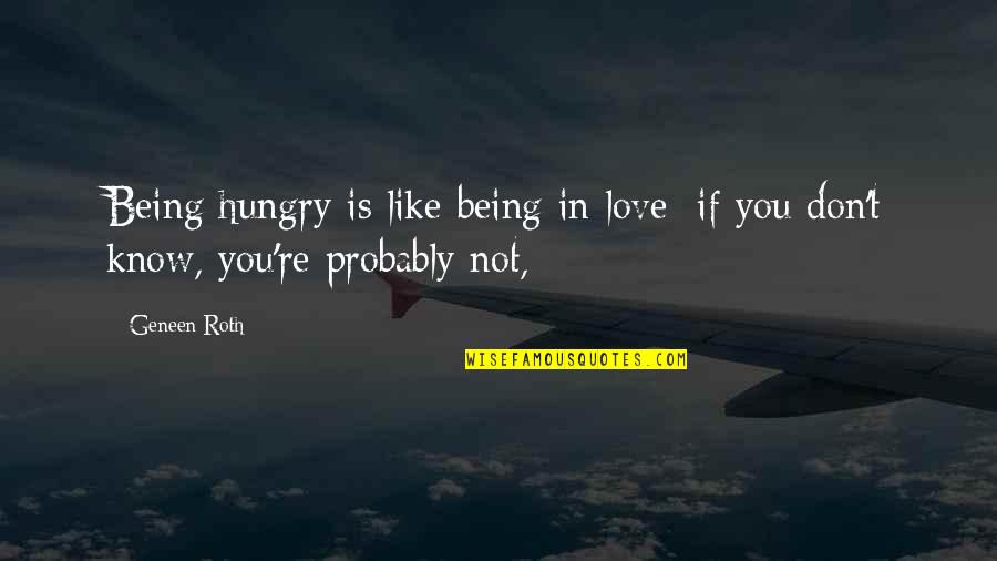 If You're In Love Quotes By Geneen Roth: Being hungry is like being in love: if