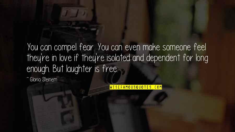 If You're In Love Quotes By Gloria Steinem: You can compel fear. You can even make