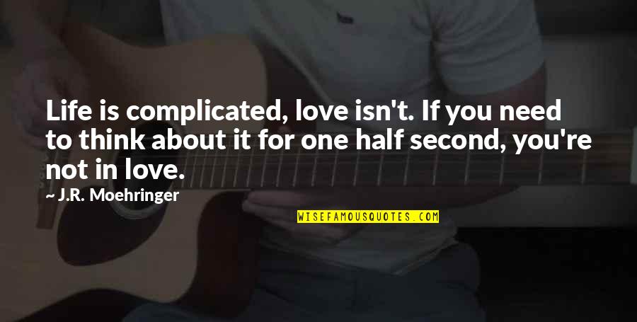 If You're In Love Quotes By J.R. Moehringer: Life is complicated, love isn't. If you need