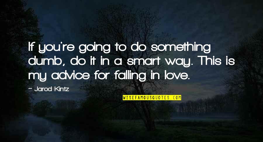 If You're In Love Quotes By Jarod Kintz: If you're going to do something dumb, do