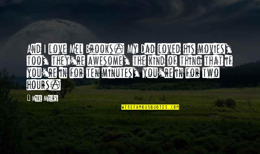 If You're In Love Quotes By Mike Myers: And I love Mel Brooks. My Dad loved