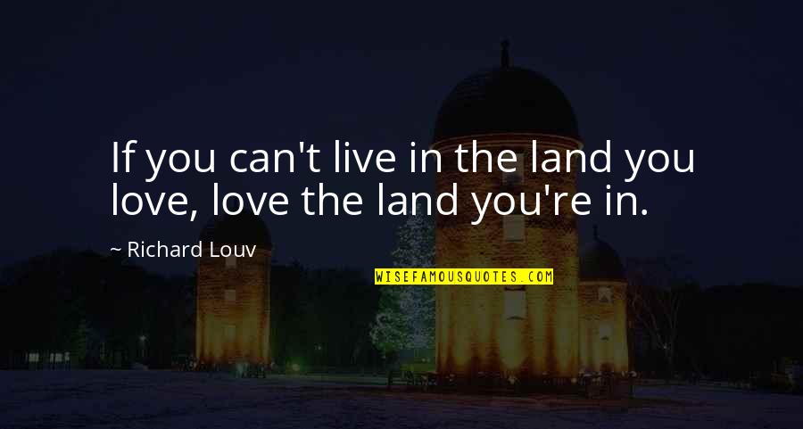 If You're In Love Quotes By Richard Louv: If you can't live in the land you