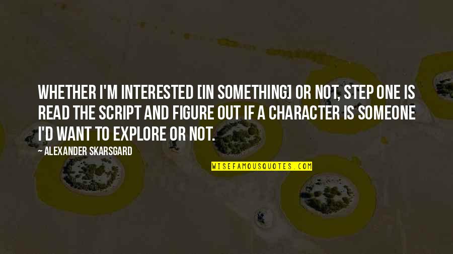 If You're Interested In Someone Quotes By Alexander Skarsgard: Whether I'm interested [in something] or not, step