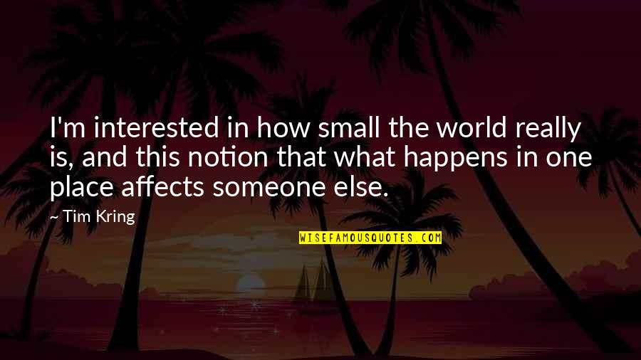 If You're Interested In Someone Quotes By Tim Kring: I'm interested in how small the world really If You're Interested In Someone Quotes By Tim Kring: I'm interested in how small the world really
