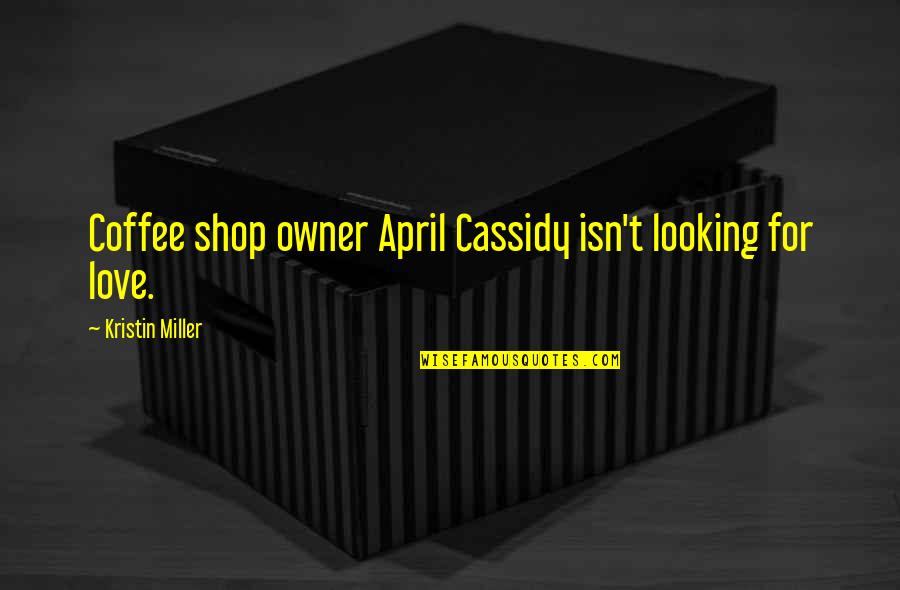 If You're Looking For Love Quotes By Kristin Miller: Coffee shop owner April Cassidy isn't looking for If You're Looking For Love Quotes By Kristin Miller: Coffee shop owner April Cassidy isn't looking for