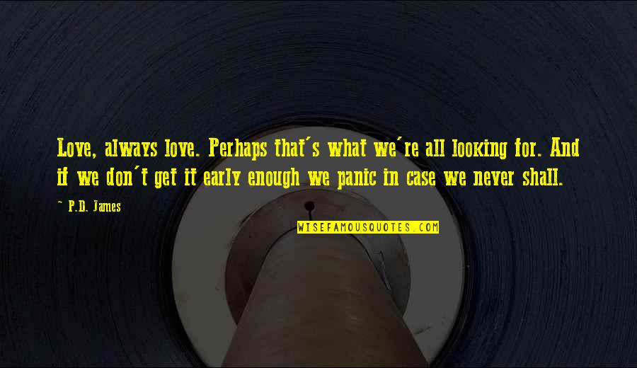 If You're Looking For Love Quotes By P.D. James: Love, always love. Perhaps that's what we're all