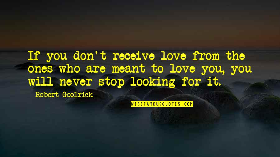 If You're Looking For Love Quotes By Robert Goolrick: If you don't receive love from the ones