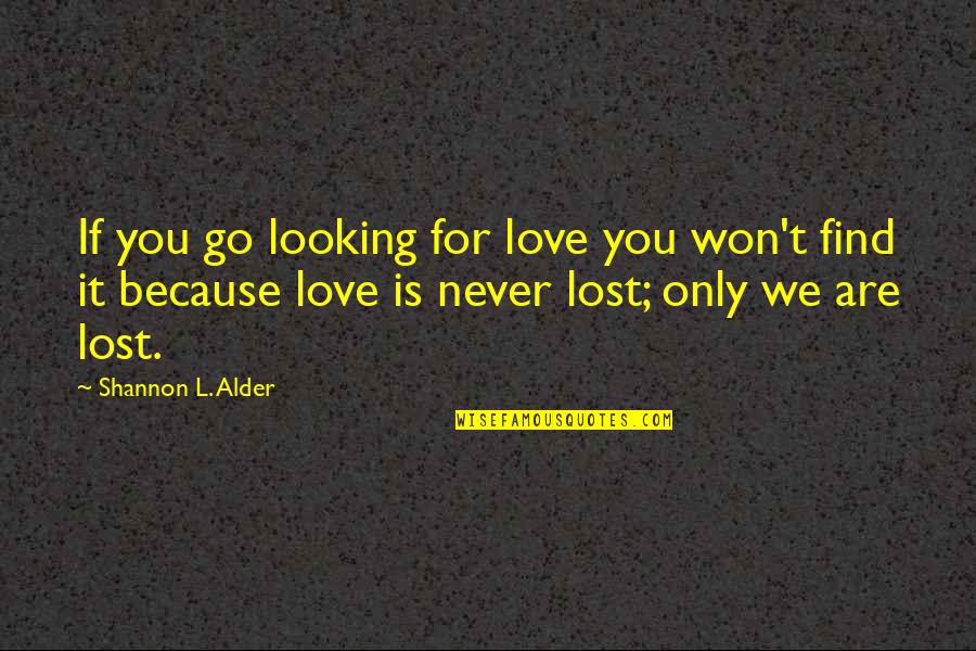 If You're Looking For Love Quotes By Shannon L. Alder: If you go looking for love you won't