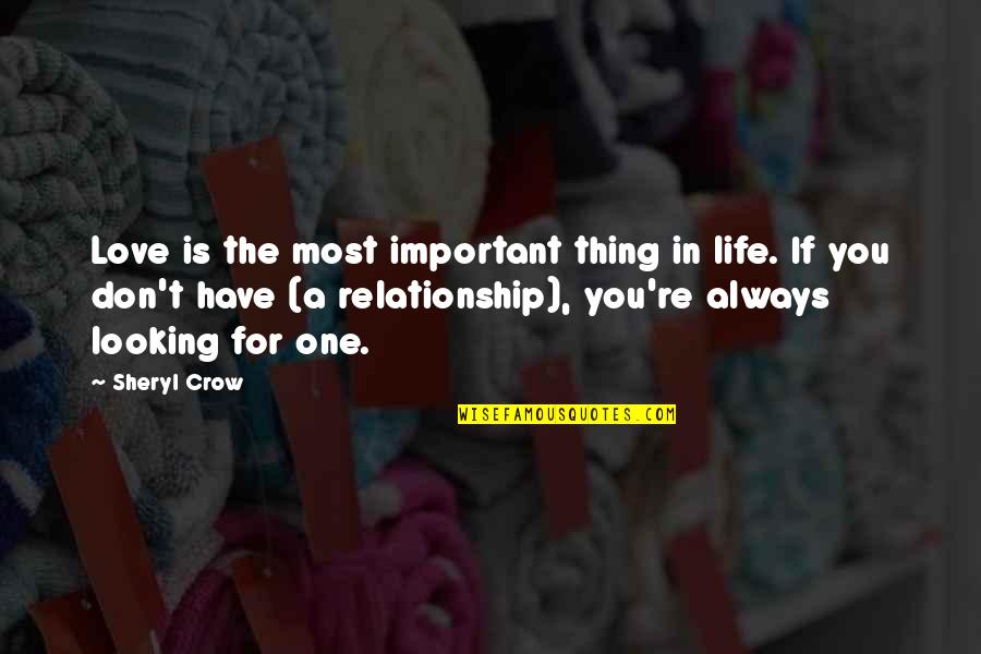 If You're Looking For Love Quotes By Sheryl Crow: Love is the most important thing in life.