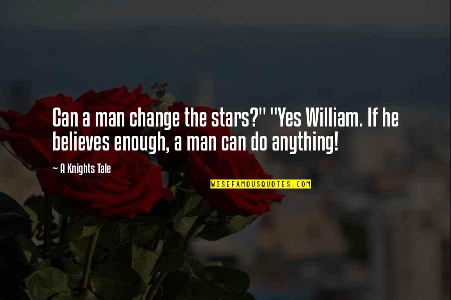 If You're Man Enough Quotes By A Knights Tale: Can a man change the stars?" "Yes William.