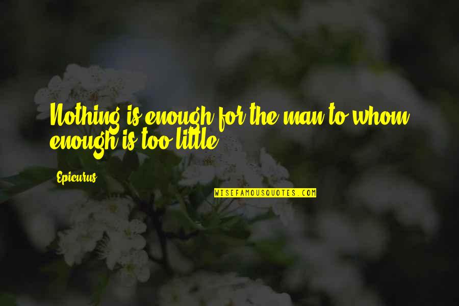 If You're Man Enough Quotes By Epicurus: Nothing is enough for the man to whom