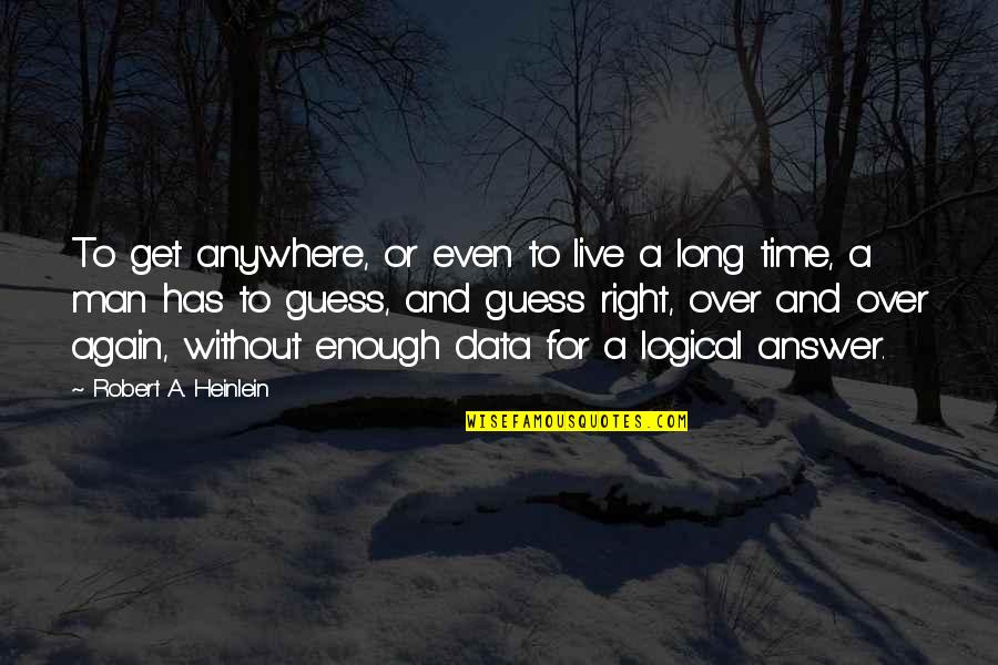 If You're Man Enough Quotes By Robert A. Heinlein: To get anywhere, or even to live a