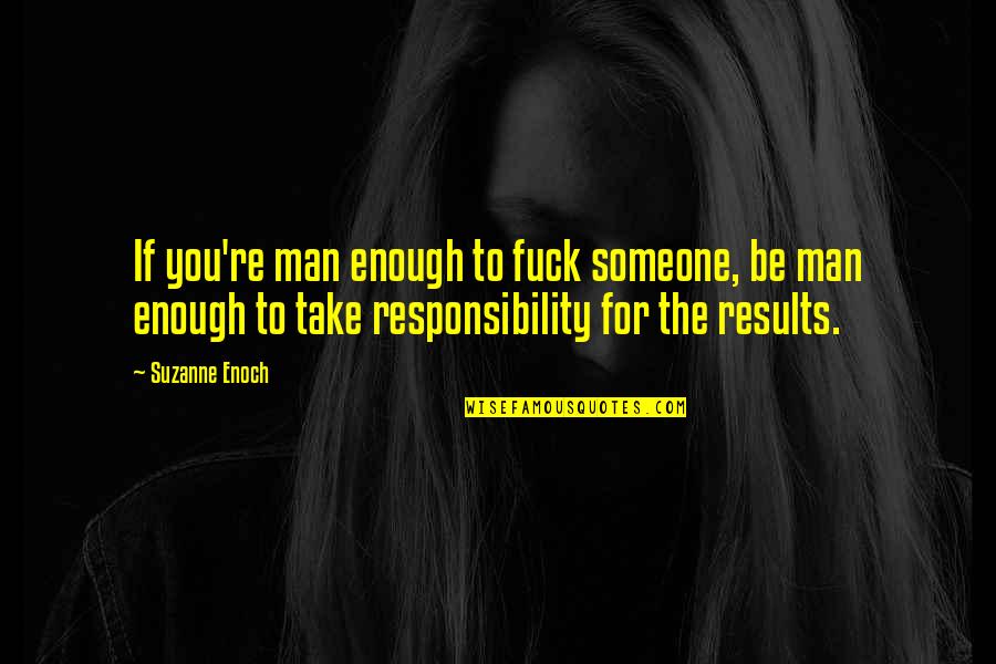 If You're Man Enough Quotes By Suzanne Enoch: If you're man enough to fuck someone, be