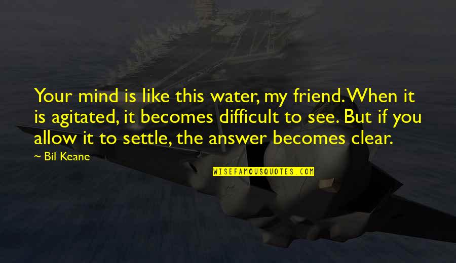If You're My Friend Quotes By Bil Keane: Your mind is like this water, my friend.