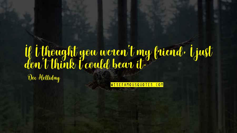 If You're My Friend Quotes By Doc Holliday: If I thought you weren't my friend, I