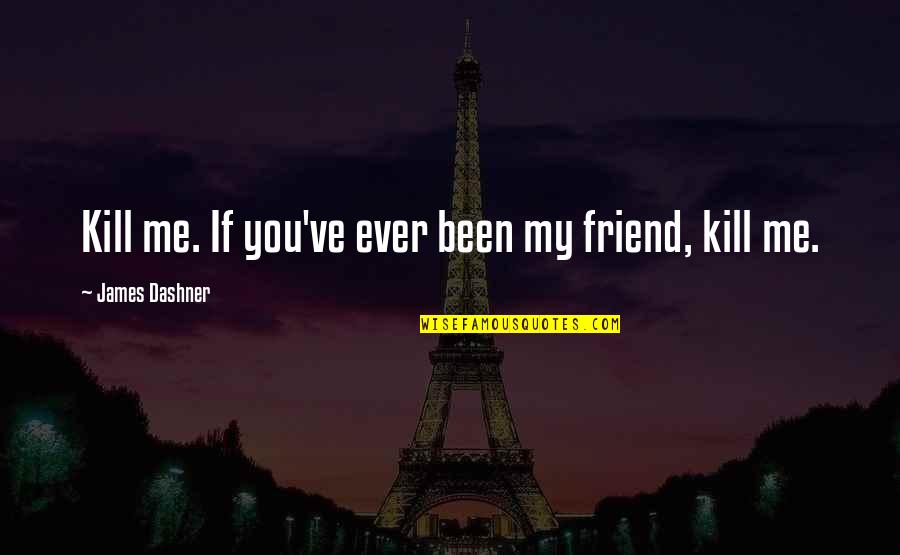 If You're My Friend Quotes By James Dashner: Kill me. If you've ever been my friend,