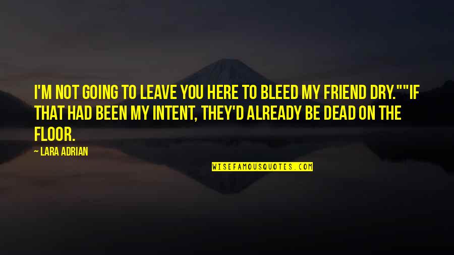 If You're My Friend Quotes By Lara Adrian: I'm not going to leave you here to