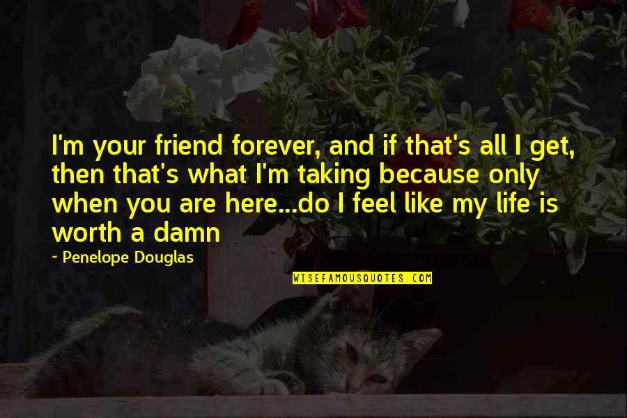 If You're My Friend Quotes By Penelope Douglas: I'm your friend forever, and if that's all