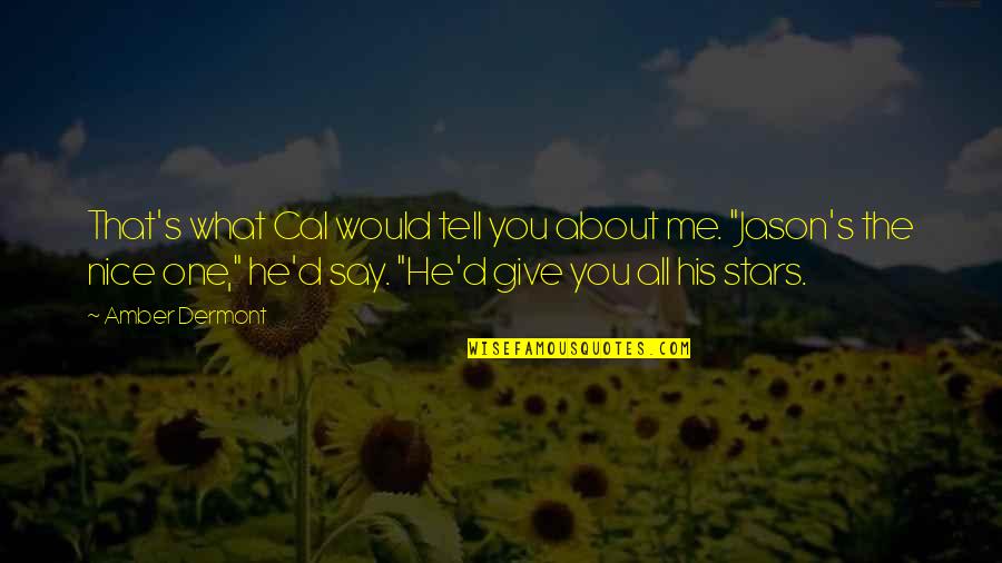 If You're Nice To Me Quotes By Amber Dermont: That's what Cal would tell you about me.