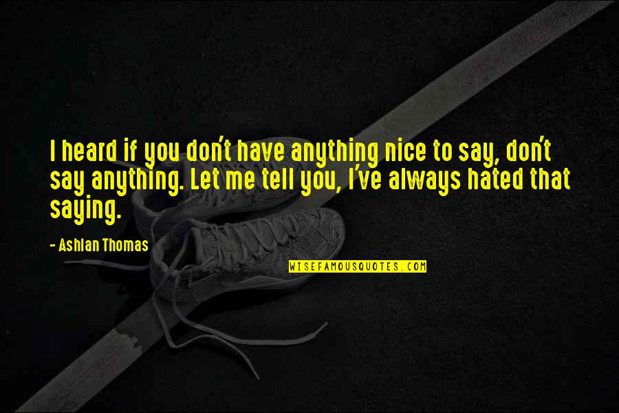 If You're Nice To Me Quotes By Ashlan Thomas: I heard if you don't have anything nice