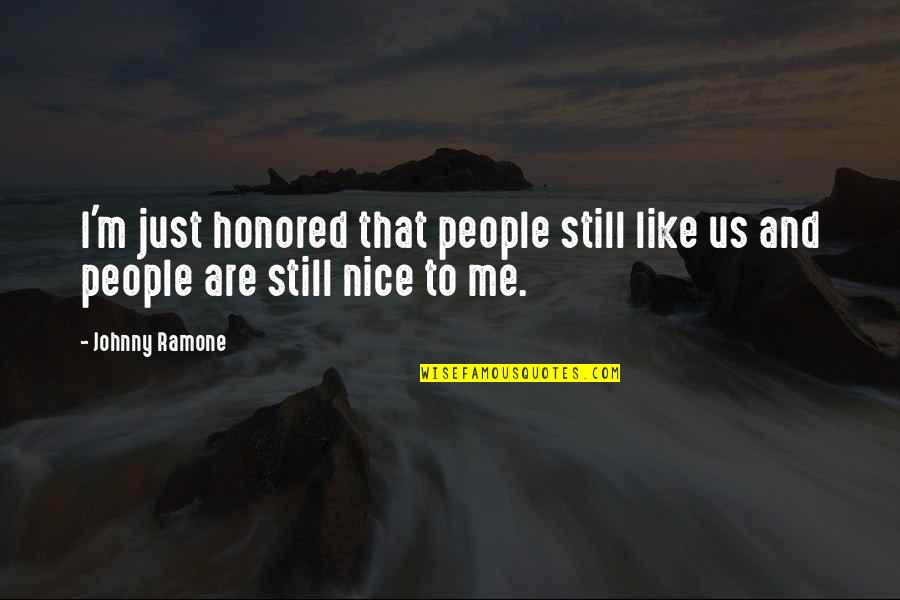 If You're Nice To Me Quotes By Johnny Ramone: I'm just honored that people still like us