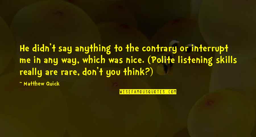 If You're Nice To Me Quotes By Matthew Quick: He didn't say anything to the contrary or